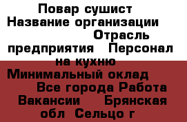 Повар-сушист › Название организации ­ Pizza Ollis › Отрасль предприятия ­ Персонал на кухню › Минимальный оклад ­ 35 000 - Все города Работа » Вакансии   . Брянская обл.,Сельцо г.